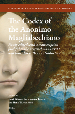 The Codex of the Anonimo Magliabechiano: Newly Edited with a Transcription Faithful to the Original Manuscript and Provided with an Introduction - Wierda, Bouk, and Van Ter Toolen, Lotte, and Van Veen, Henk Th