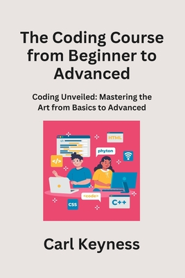 The Coding Course from Beginner to Advanced: Mastering C# and C++ From Fundamentals to Integration - Keyness, Carl