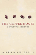The Coffee House: A Cultural History - Ellis, Markman, Professor