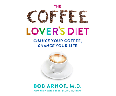 The Coffee Lover's Diet: Change Your Coffee...Change Your Life - Arnot, Bob, Dr.