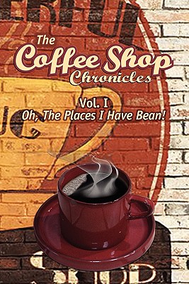 The Coffee Shop Chronicles Vol. 1, Oh the Places I Have Bean! - Sully, Thornton H (Editor)