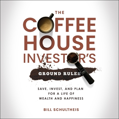 The Coffeehouse Investor's Ground Rules: Save, Invest, and Plan for a Life of Wealth and Happiness - Schultheis, Bill, and Lerman, Peter (Read by)