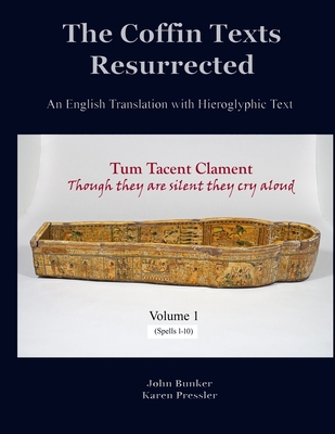 The Coffin Texts Resurrected: An English Translation with Hieroglyphic Text, Volume 1 - Pressler, Karen L, and Bunker, John M