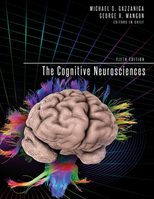 The Cognitive Neurosciences, Fifth Edition - Gazzaniga, Michael S (Editor), and Mangun, George R (Editor)