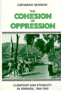 The Cohesion of Oppression: Clientship and Ethnicity in Rwanda, 1860-1960