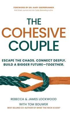 The Cohesive Couple: Escape the Chaos. Connect Deeply. Build A Bigger Future-Together - Lockwood, Rebecca, and Lockwood, James, and Bouwer, Tom