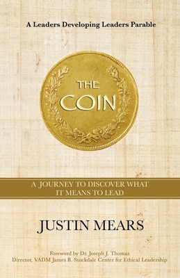 The Coin: A Journey to Discover What it Means to Lead - Mears, Justin, and Thomas, Joseph (Foreword by), and Volkman, Claudia (Editor)