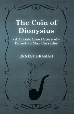The Coin of Dionysius (A Classic Short Story of Detective Max Carrados) - Bramah, Ernest