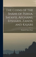 The Coins of the Shhs of Persia, Safavis, Afghns, Efshris, Zands, and Kjrs