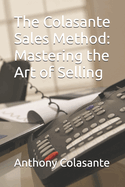 The Colasante Sales Method: Mastering the Art of Selling