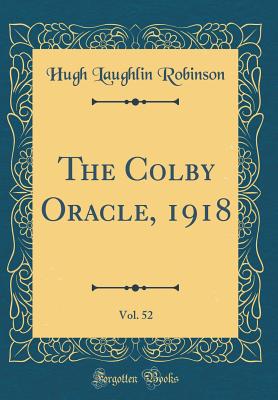 The Colby Oracle, 1918, Vol. 52 (Classic Reprint) - Robinson, Hugh Laughlin