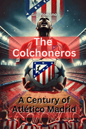 The Colchoneros: A Century of Atl?tico Madrid