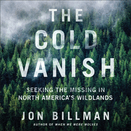The Cold Vanish Lib/E: Seeking the Missing in North America's Wildlands