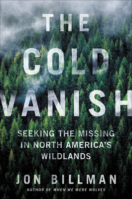 The Cold Vanish: Seeking the Missing in North America's Wildlands - Billman, Jon