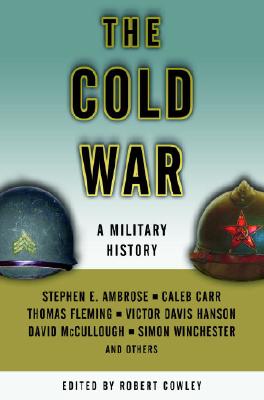 The Cold War: A Military History - Cowley, Robert, Bar (Editor), and Ambrose, Stephen E, and Carr, Caleb