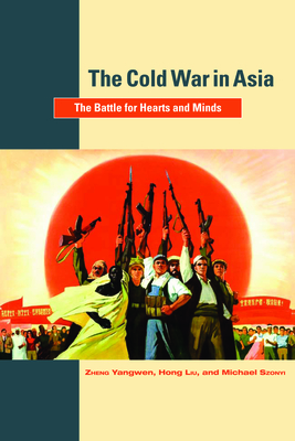 The Cold War in Asia: The Battle for Hearts and Minds - Yangwen, Zheng (Editor), and Liu, Hong (Editor), and Szonyi, Michael (Editor)