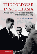 The Cold War in South Asia: Britain, the United States and the Indian Subcontinent, 1945-1965