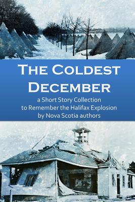 The Coldest December: a Short Story Collection to Remember the Halifax Explosion - McDougall, Sheila, and Yeats, Phil, and MacKenzie, Catherine A