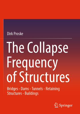 The Collapse Frequency of Structures: Bridges - Dams - Tunnels - Retaining structures - Buildings - Proske, Dirk