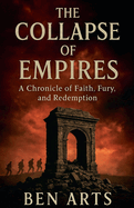 The Collapse of Empires: A Chronicle of Faith, Fury, and Redemption