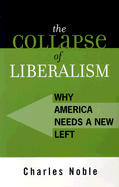 The Collapse of Liberalism: Why America Needs a New Left