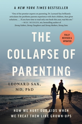 The Collapse of Parenting: How We Hurt Our Kids When We Treat Them Like Grown-Ups - Sax, Leonard