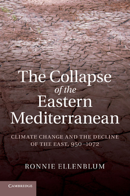 The Collapse of the Eastern Mediterranean: Climate Change and the Decline of the East, 950-1072 - Ellenblum, Ronnie