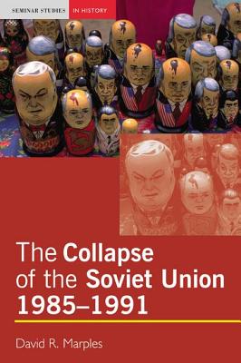 The Collapse of the Soviet Union, 1985-1991 - Marples, David R