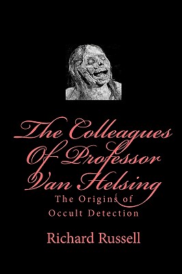 The Colleagues Of Professor Van Helsing: The Origins of Occult Detection - Russell, Richard, Che