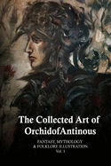 The Collected Art of OrchidofAntinous: Fantasy, mythology, & folklore illustration - Vol.1