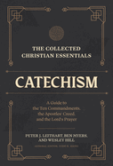 The Collected Christian Essentials: Catechism: A Guide to the Ten Commandments, the Apostles' Creed, and the Lord's Prayer