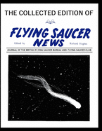 The Collected Edition of Flying Saucer News: JOURNAL OF THE BRITISH FlYING SAUCER BUREAU AND FLYING SAUCER CLUB