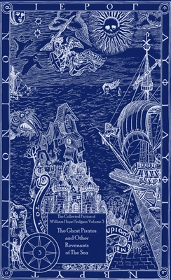 The Collected Fiction of William Hope Hodgson Volume 3: The Ghost Pirates & Other Revenants of the Sea: The Collected Fiction of William Hope Hodgson, Volume 3 - Hodgson, William Hope