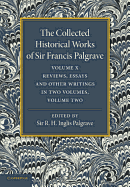 The Collected Historical Works of Sir Francis Palgrave, K.H: Volume 10: Reviews, Essays and Other Writings, Part 2