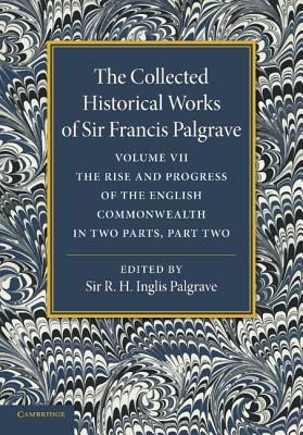 The Collected Historical Works of Sir Francis Palgrave, K.H.: Volume 7: The Rise and Progress of the English Commonwealth: Anglo-Saxon Period, Part 2 - Palgrave, Francis, and Palgrave, R. H. Inglis (Editor)