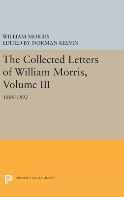 The Collected Letters of William Morris, Volume III: 1889-1892 - Morris, William, and Kelvin, Norman (Editor)