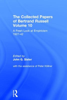 The Collected Papers of Bertrand Russell, Volume 10: A Fresh Look at Empiricism, 1927-1946 - Slater, John (Editor), and Kllner, Assisted by Peter (Editor)