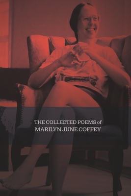 The Collected Poems of Marilyn June Coffey - Coffey, Marilyn June