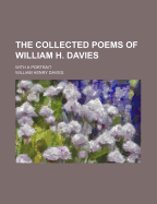 The Collected Poems of William H. Davies: With a Portrait