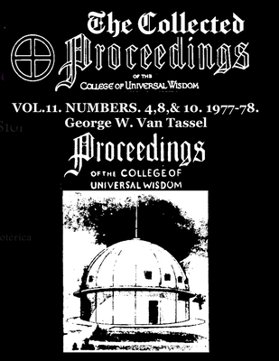 The Collected Proceedings of the College of Universal Wisdom Vol.11. Numbers. 4,8,& 10. 1977-78 - Van Tassel, George W