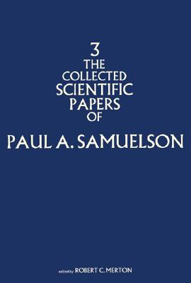 The Collected Scientific Papers of Paul A. Samuelson, Volume 3 - Samuelson, Paul A, and Merton, Robert C (Editor)