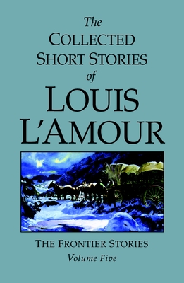 The Collected Short Stories of Louis l'Amour, Volume 5: Frontier Stories - L'Amour, Louis