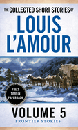 The Collected Short Stories of Louis L'Amour, Volume 5: Frontier Stories