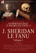 The Collected Supernatural and Weird Fiction of J. Sheridan Le Fanu: Volume 1-Including Two Novels, 'The Haunted Baronet' and 'The Evil Guest, ' One N