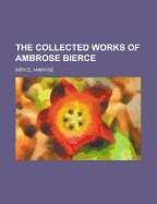 The Collected Works of Ambrose Bierce: Volume 1