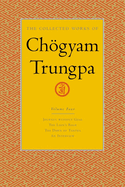 The Collected Works of Chgyam Trungpa, Volume 4: Journey Without Goal - The Lion's Roar - The Dawn of Tantra - An Interview with Chogyam Trungpa