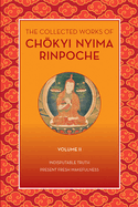 The Collected Works of Chkyi Nyima Rinpoche, Volume II: Indisputable Truth and Present Fresh Wakefulness