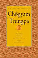 The Collected Works of Choegyam Trungpa, Volume 1: Born in Tibet - Meditation in Action - Mudra - Selected Writings