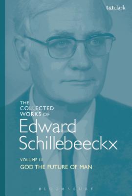 The Collected Works of Edward Schillebeeckx Volume 3: God the Future of Man - Schillebeeckx, Edward, and Schoof Op, Ted Mark (Introduction by)