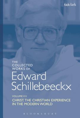 The Collected Works of Edward Schillebeeckx Volume 7: Christ: The Christian Experience in the Modern World - Schillebeeckx, Edward, and Schreiter C P P S, Robert (Introduction by)